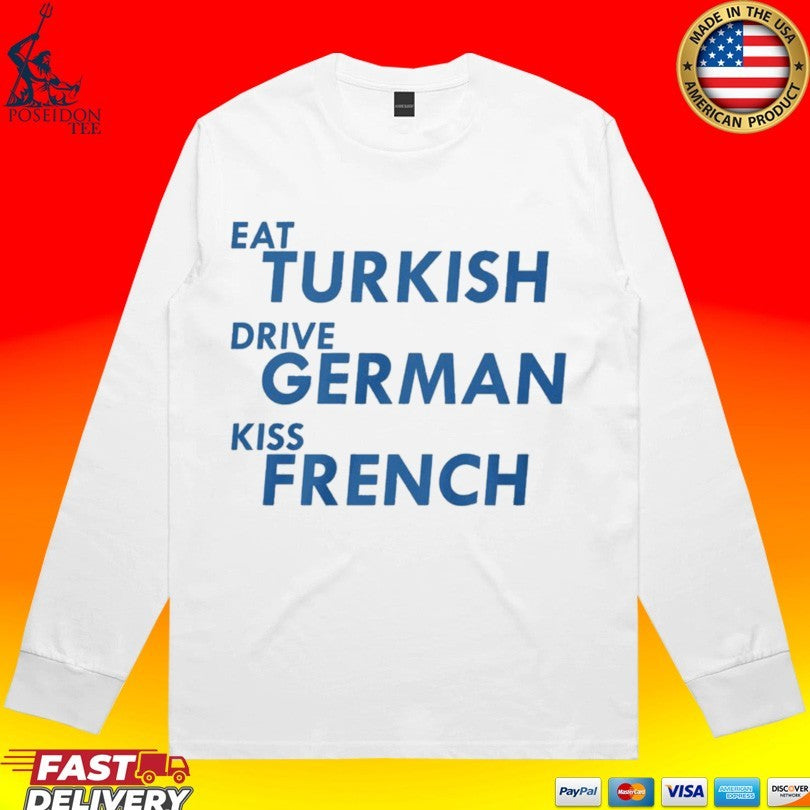Eat Turkish Drive German Kiss French T-shirt