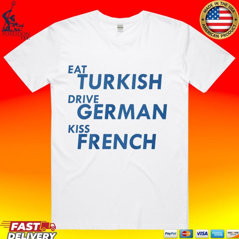 Eat Turkish Drive German Kiss French T-shirt