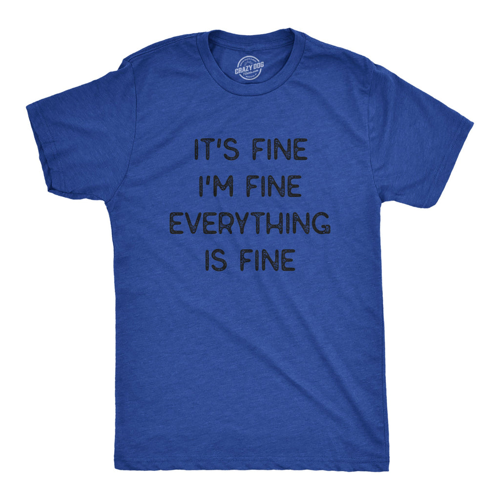 Everything Is Fine Men's T Shirt