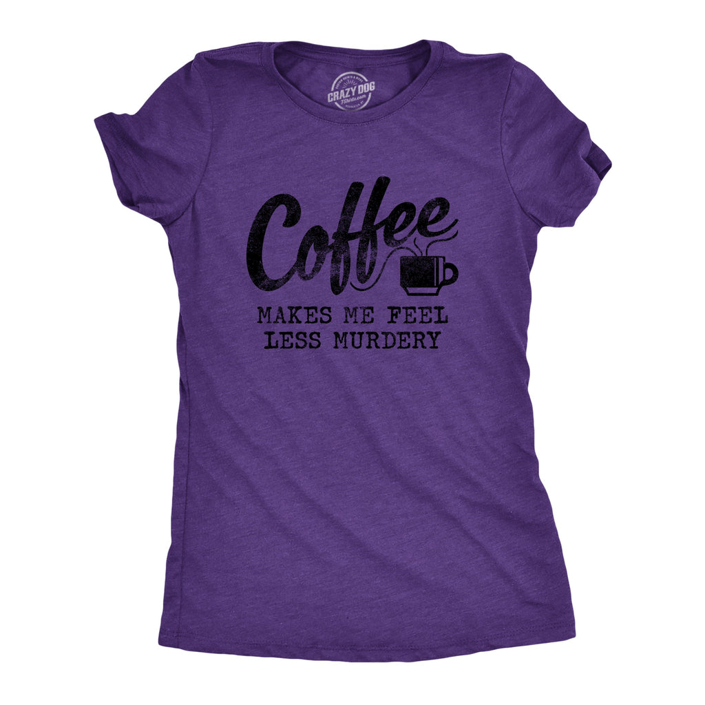 Coffee Makes Me Feel Less Murdery Women's T Shirt