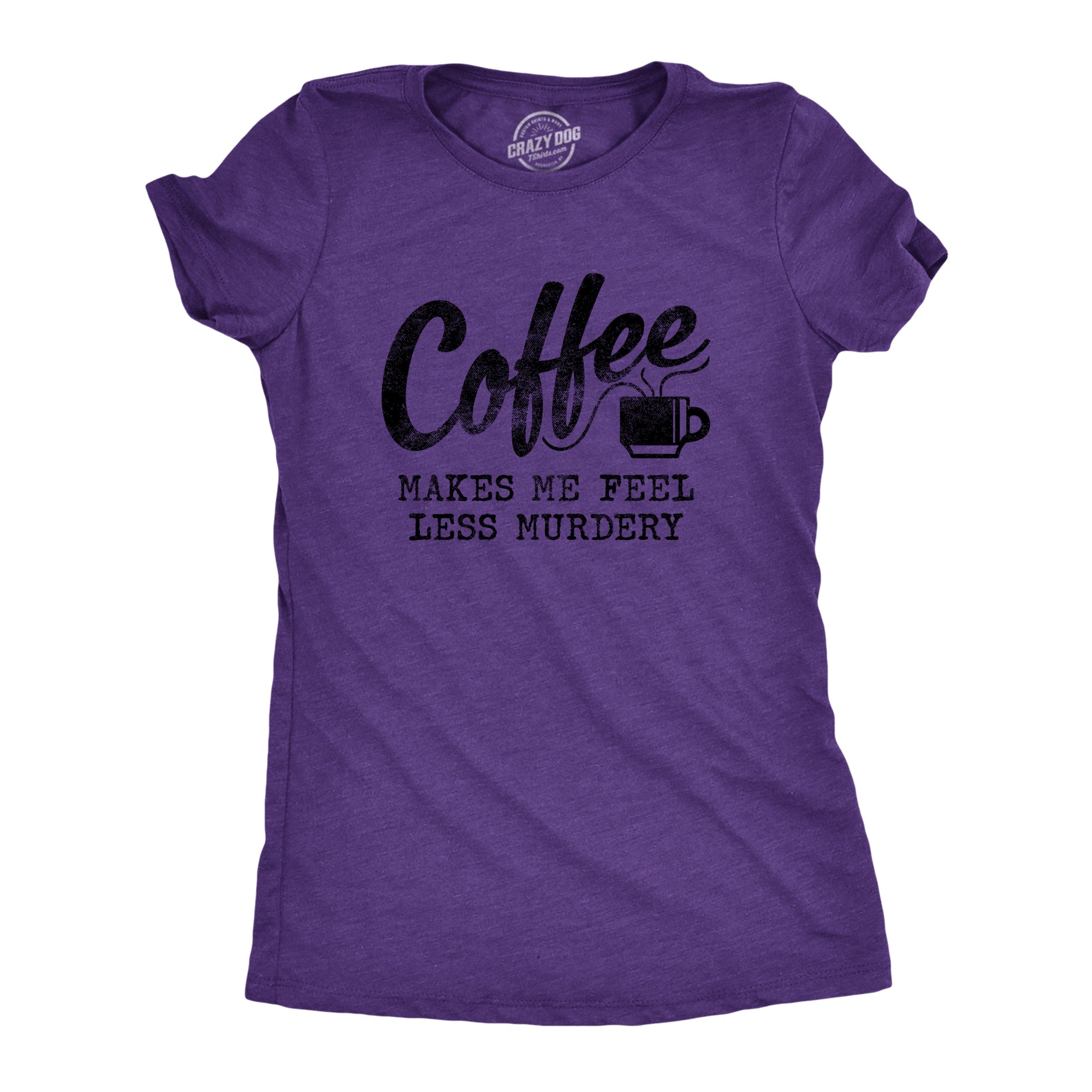 Coffee Makes Me Feel Less Murdery Women's T Shirt
