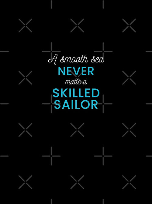 "A smooth sea never made a skilled sailor" Motivational Quote Design by 4You-and-All