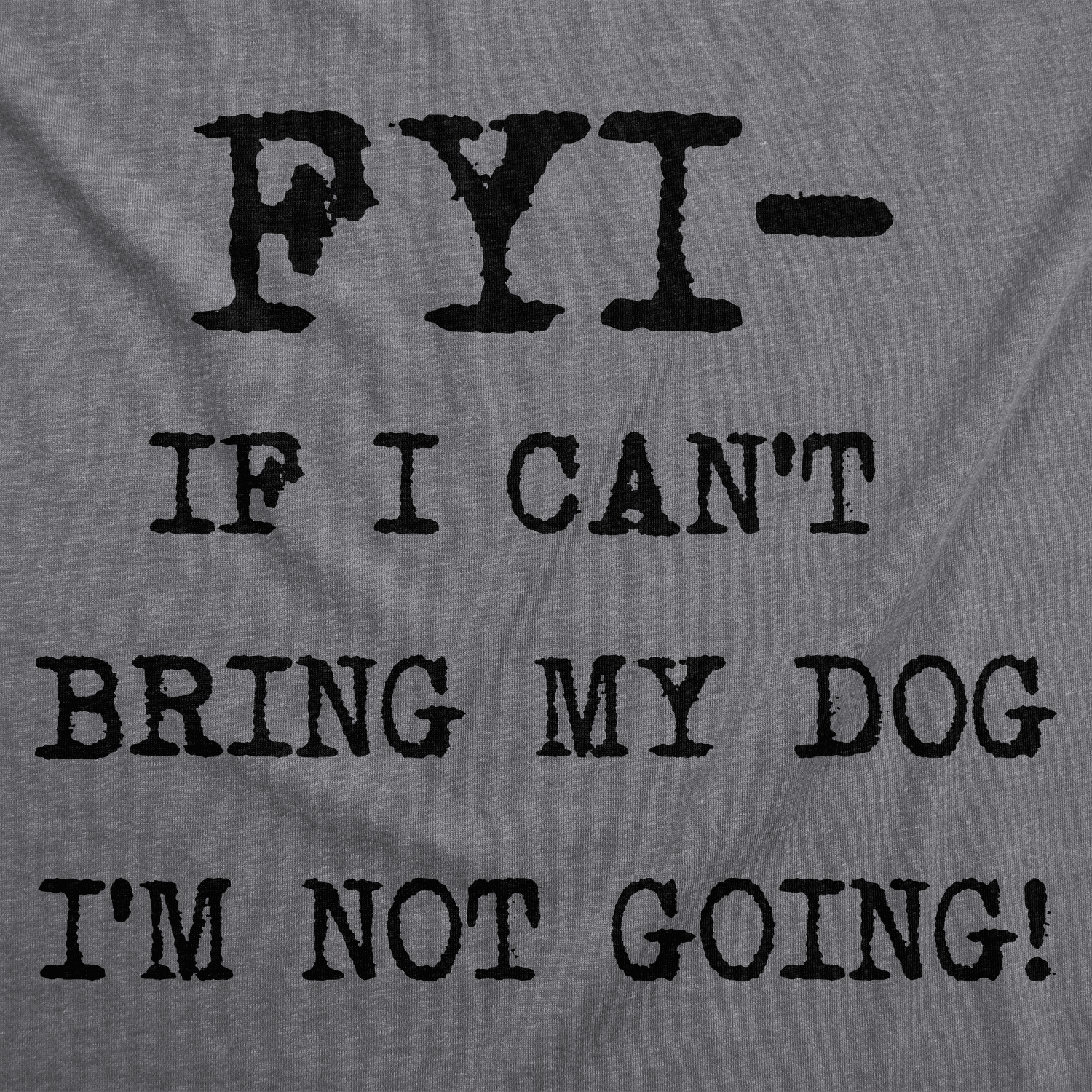 FYI If I Can’t Bring My Dog Women's T Shirt