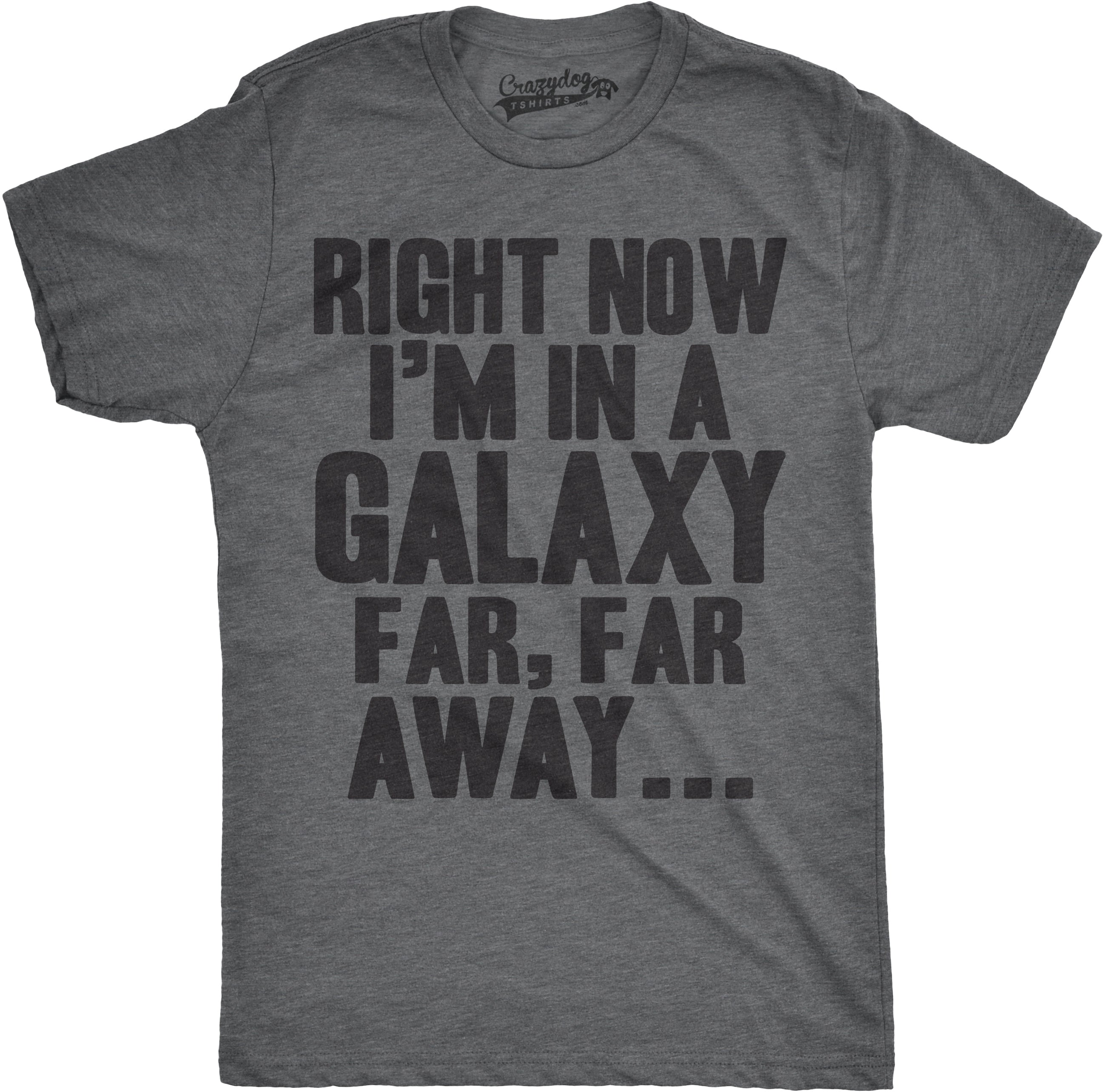 Right Now I'm In a Galaxy Far, Far Away Men's T Shirt