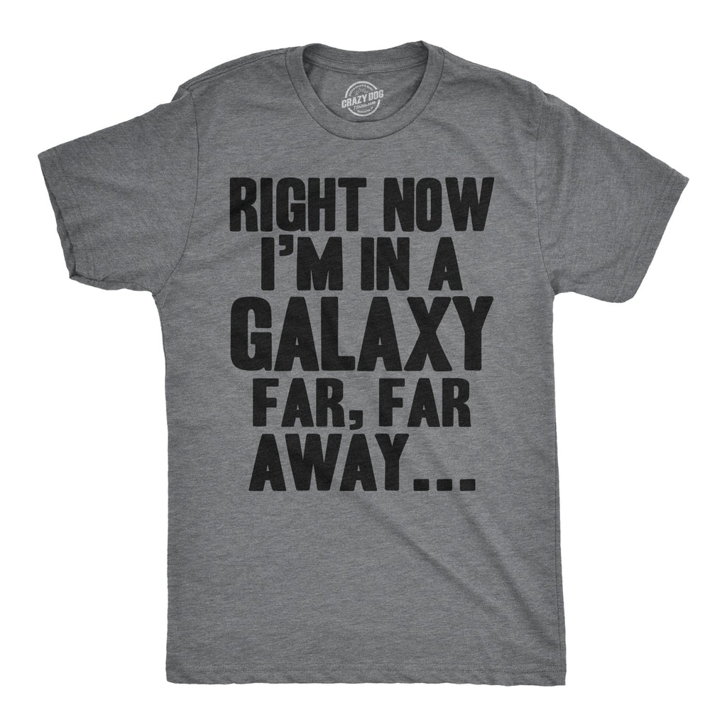 Right Now I'm In a Galaxy Far, Far Away Men's T Shirt