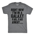 Right Now I'm In a Galaxy Far, Far Away Men's T Shirt
