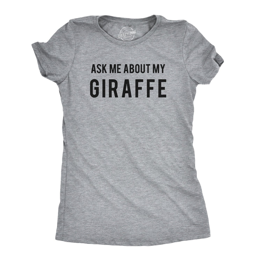 Ask Me About My Giraffe Women's T Shirt