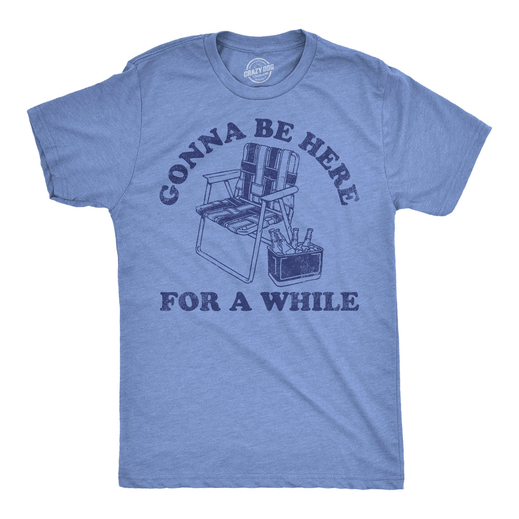 Gonna Be Here For A While Men's T Shirt