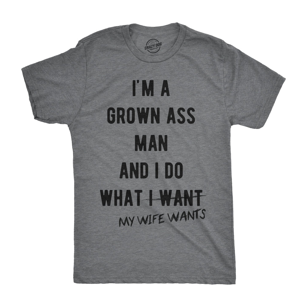 I'm A Grown Ass Man I Do What My Wife Wants Men's T Shirt