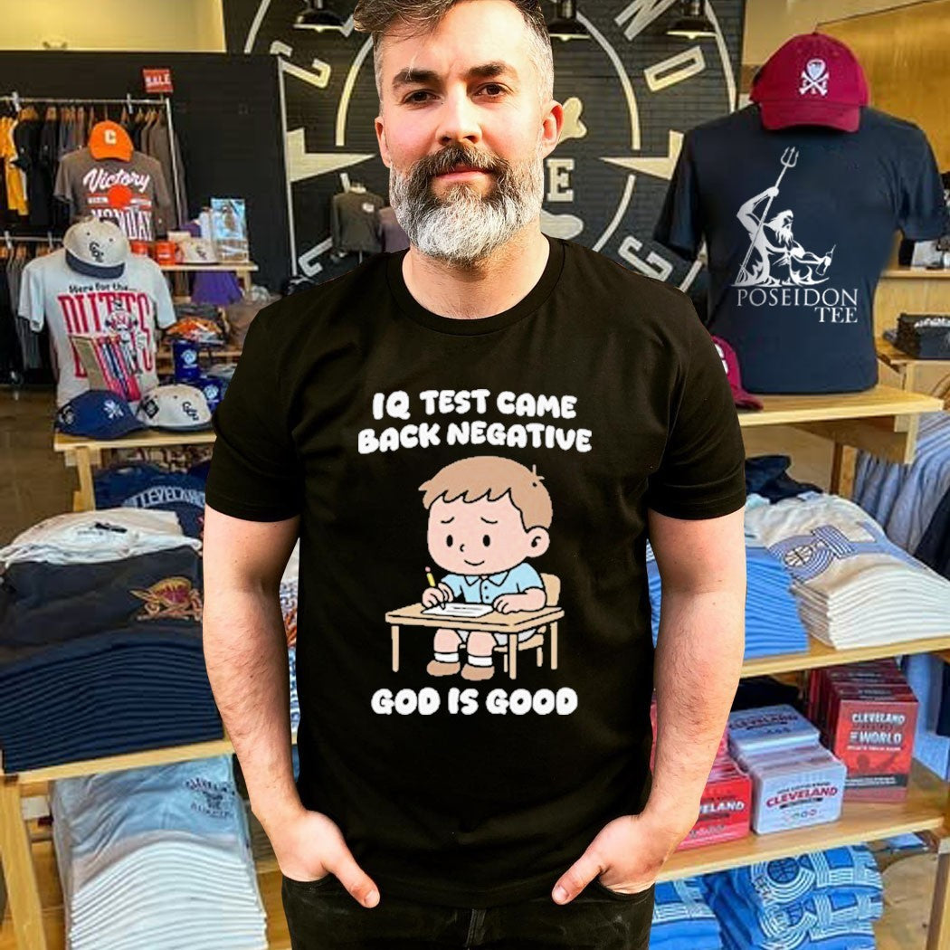 Iq Test Came Back Negative God Is Good T-shirt