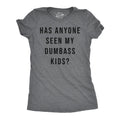 Has Anyone Seen My Dumbass Kids Women's T Shirt