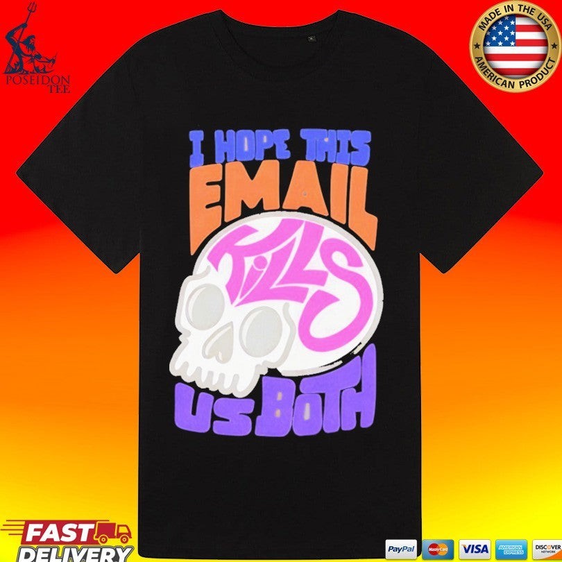 I Hope This Email Kill Us Both Graphic Skull T-shirt