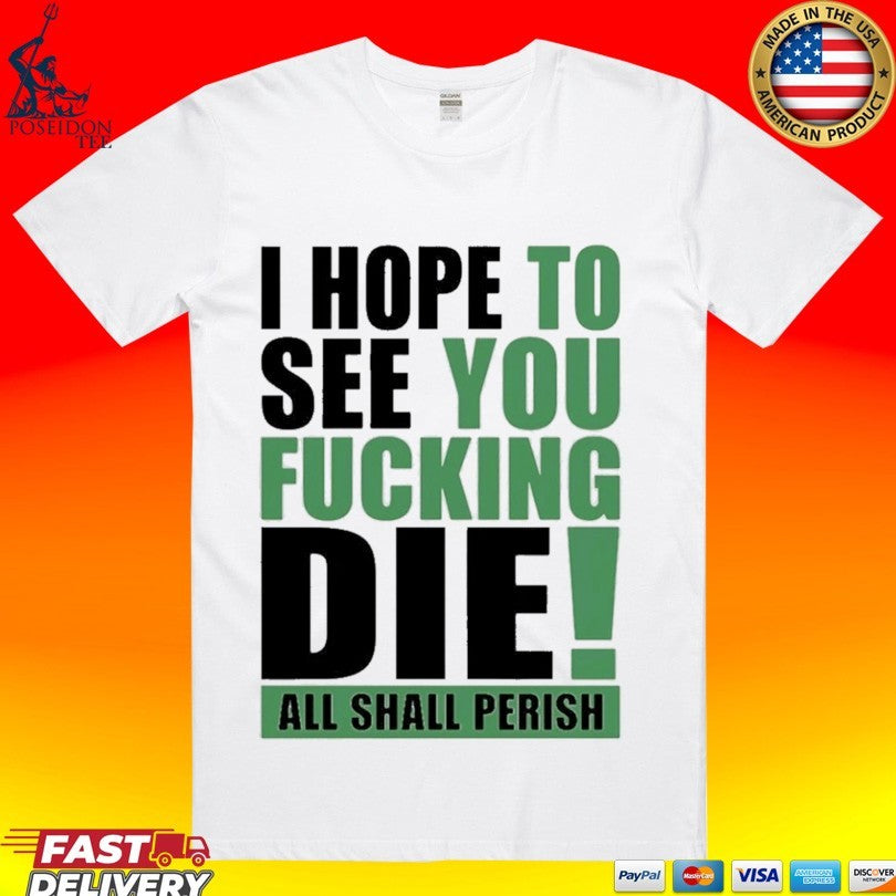 I Hope To See You Fucking Die All Shall Perish T-shirt