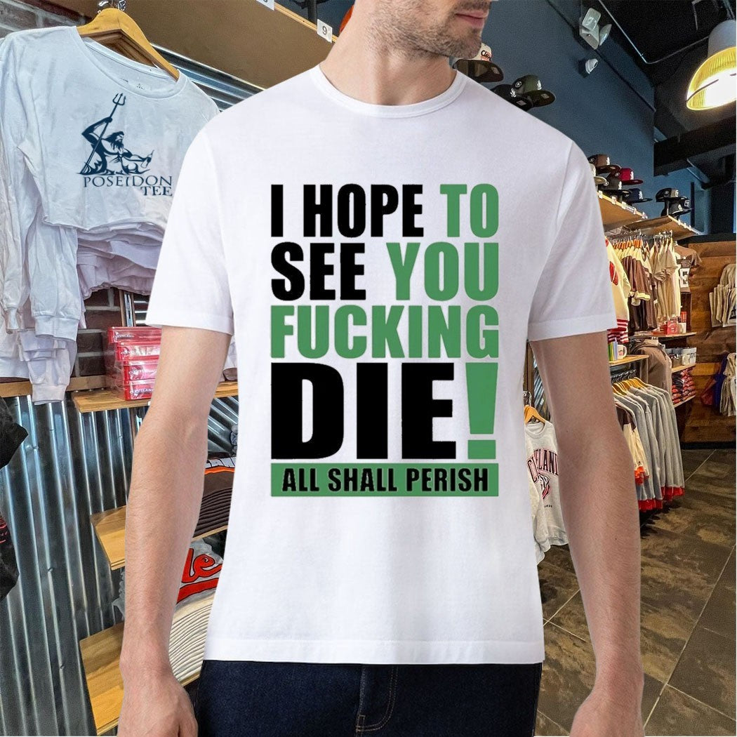 I Hope To See You Fucking Die All Shall Perish T-shirt