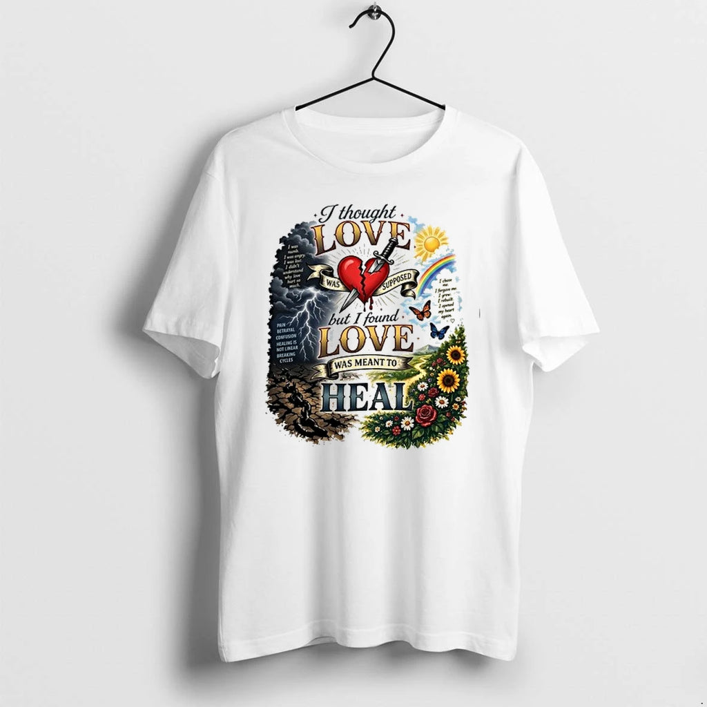 I Thought Love Was Supposed But I Found Love Was Meant To Heal 0 Tshirts