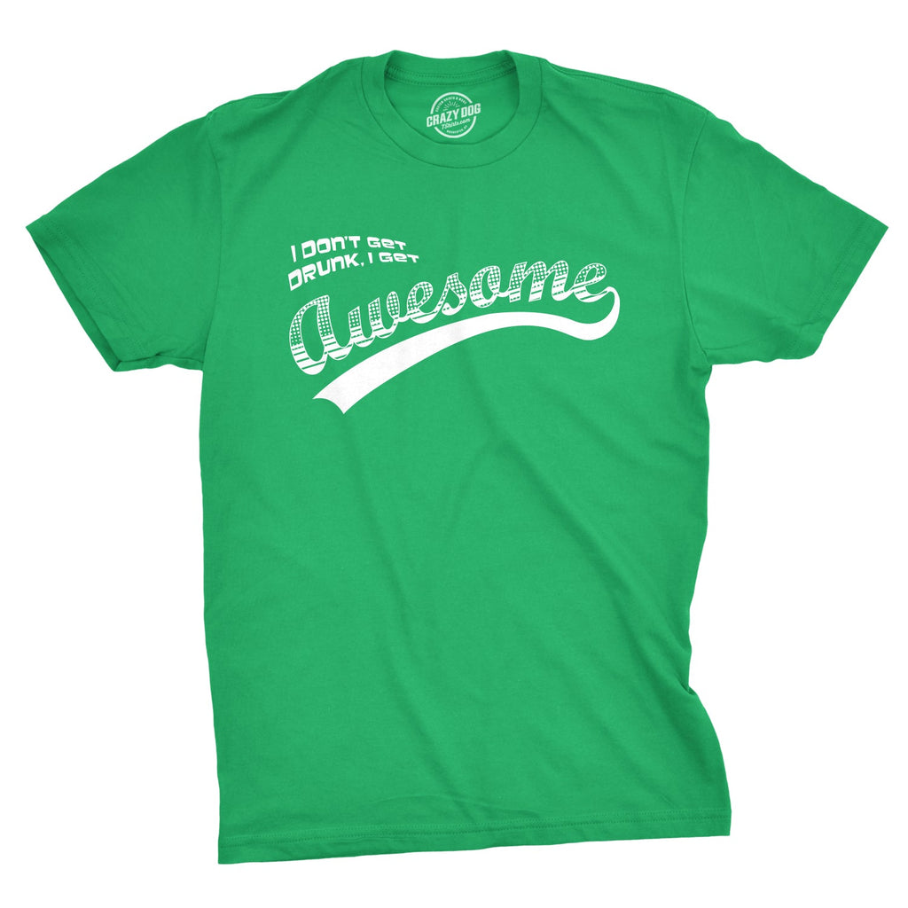 I Don't Get Drunk I Get Awesome Men's T Shirt
