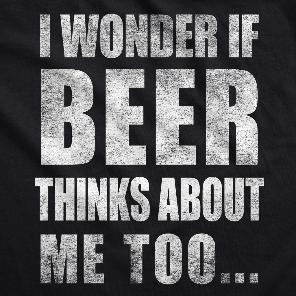 Wonder if Beer Thinks About Me Men's T Shirt
