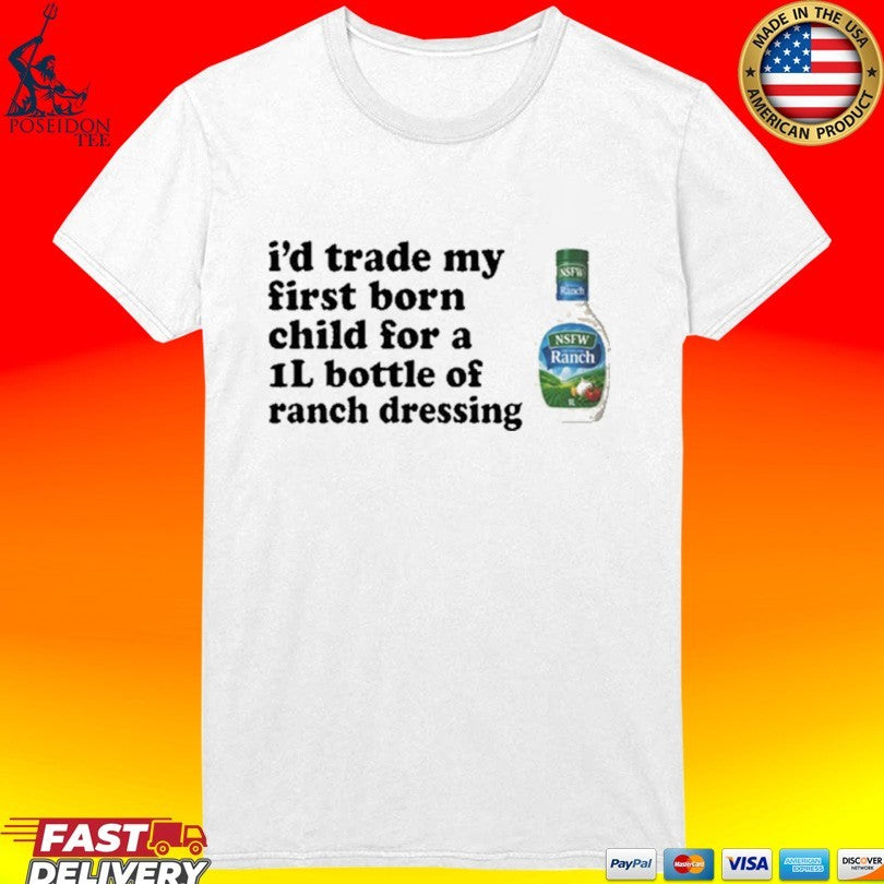 I’d Trade My Firstborn For A 1l Bottle Of Ranch Dressing T-shirt