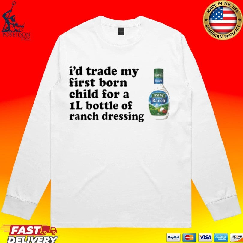 I’d Trade My Firstborn For A 1l Bottle Of Ranch Dressing T-shirt