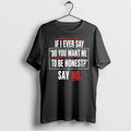 If I Ever Say Do You Want Me To Be Honest Say No 0 Tshirts