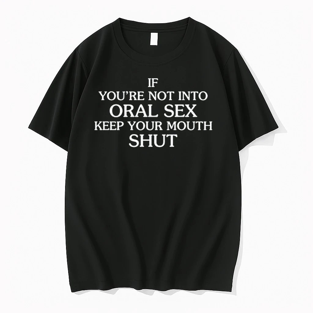 If Youre Not Into Oral Sex Keep Your Mouth Shut 0 Tshirts Sweater