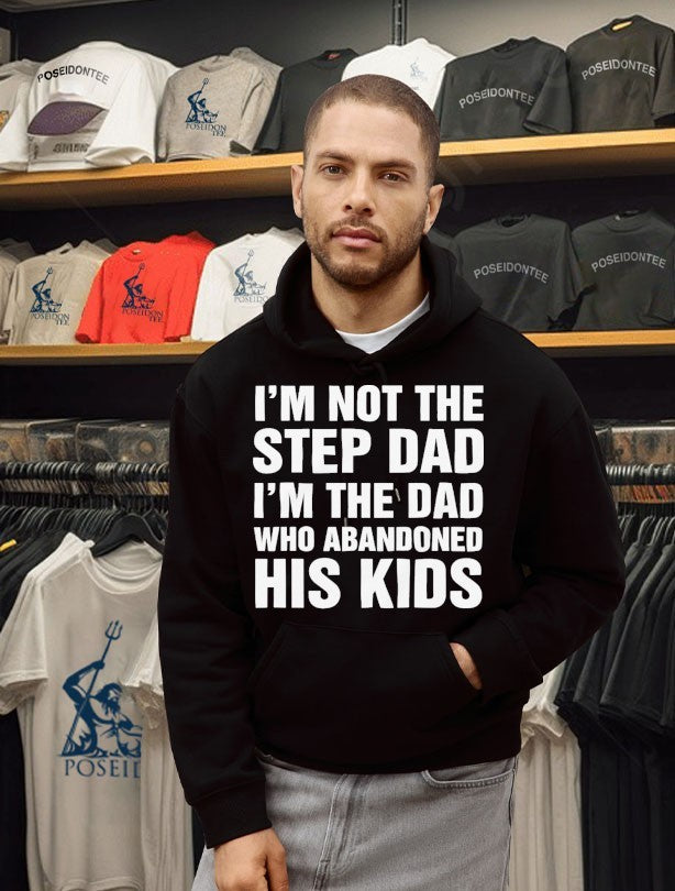 I’m Not The Step Dad I’m The Dad Who Abandoned His Kids T-shirt