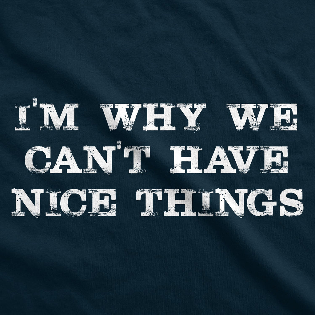 I'm Why We Can't Have Nice Things Men's T Shirt