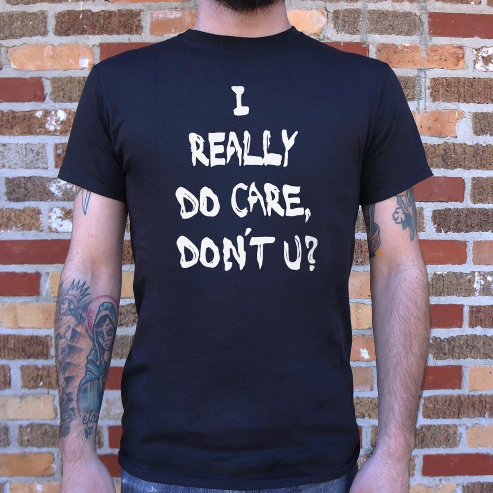 I Really Do Care Don't You?