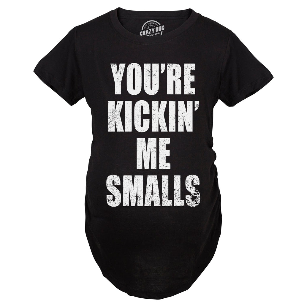 Kickin’ Me Smalls Maternity T Shirt