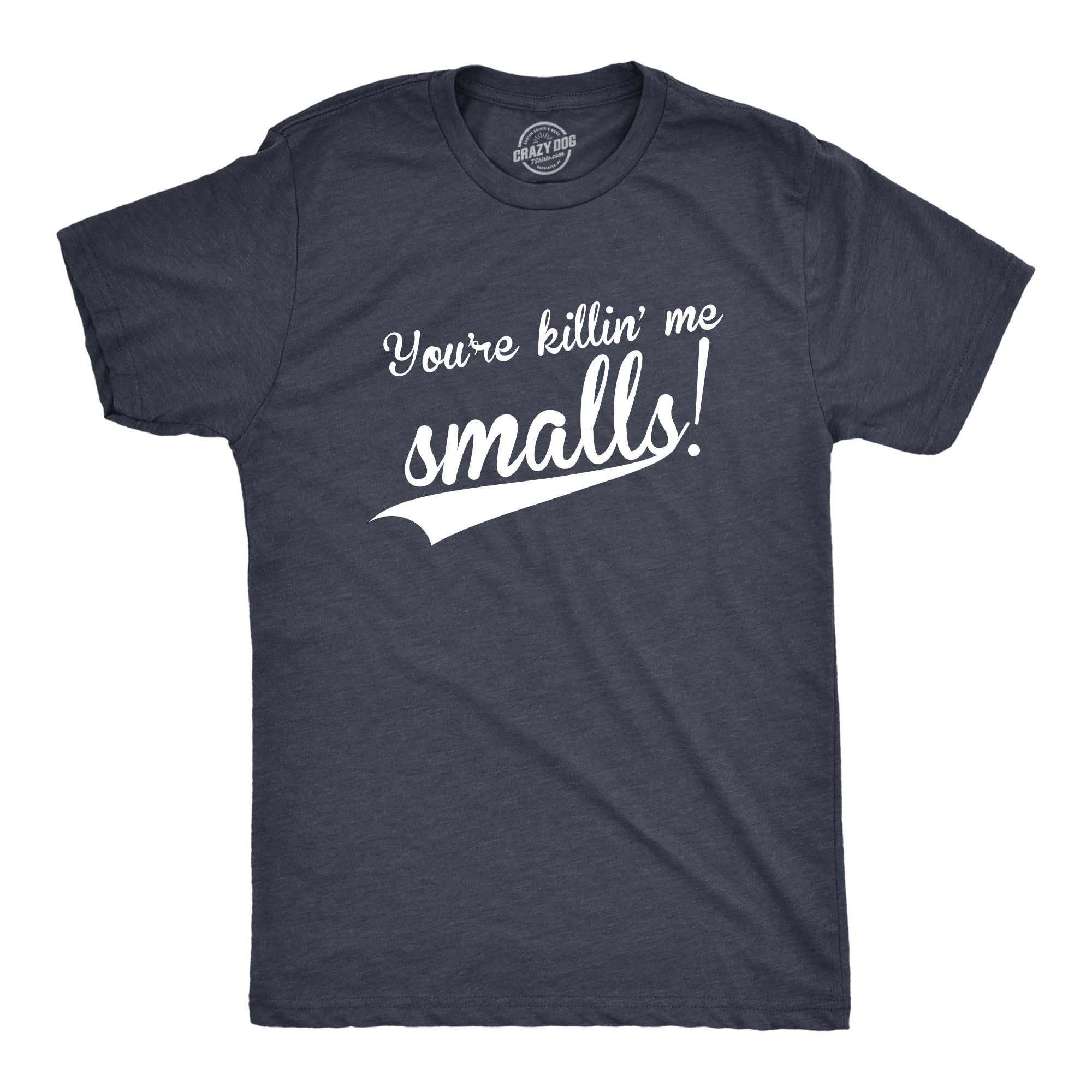 You're Killing Me Smalls Men's T Shirt