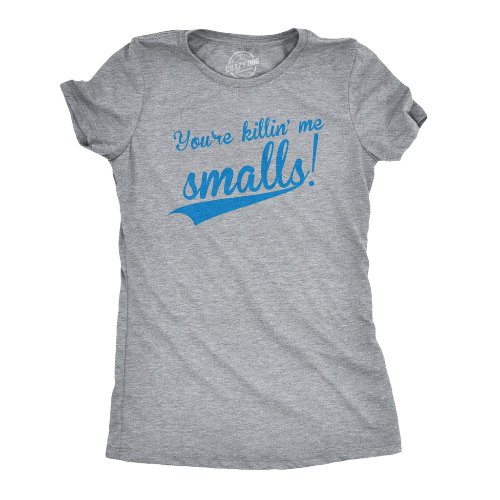 You're Killing Me Smalls Women's T Shirt