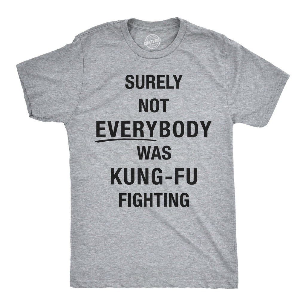 Surely Not Everybody Was Kung Fu Fighting Men's T Shirt