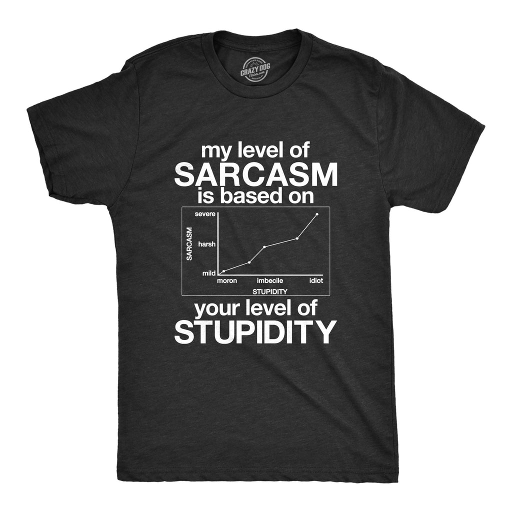 My Level Of Sarcasm Is Based On Your Level Of Stupidity Men's T Shirt