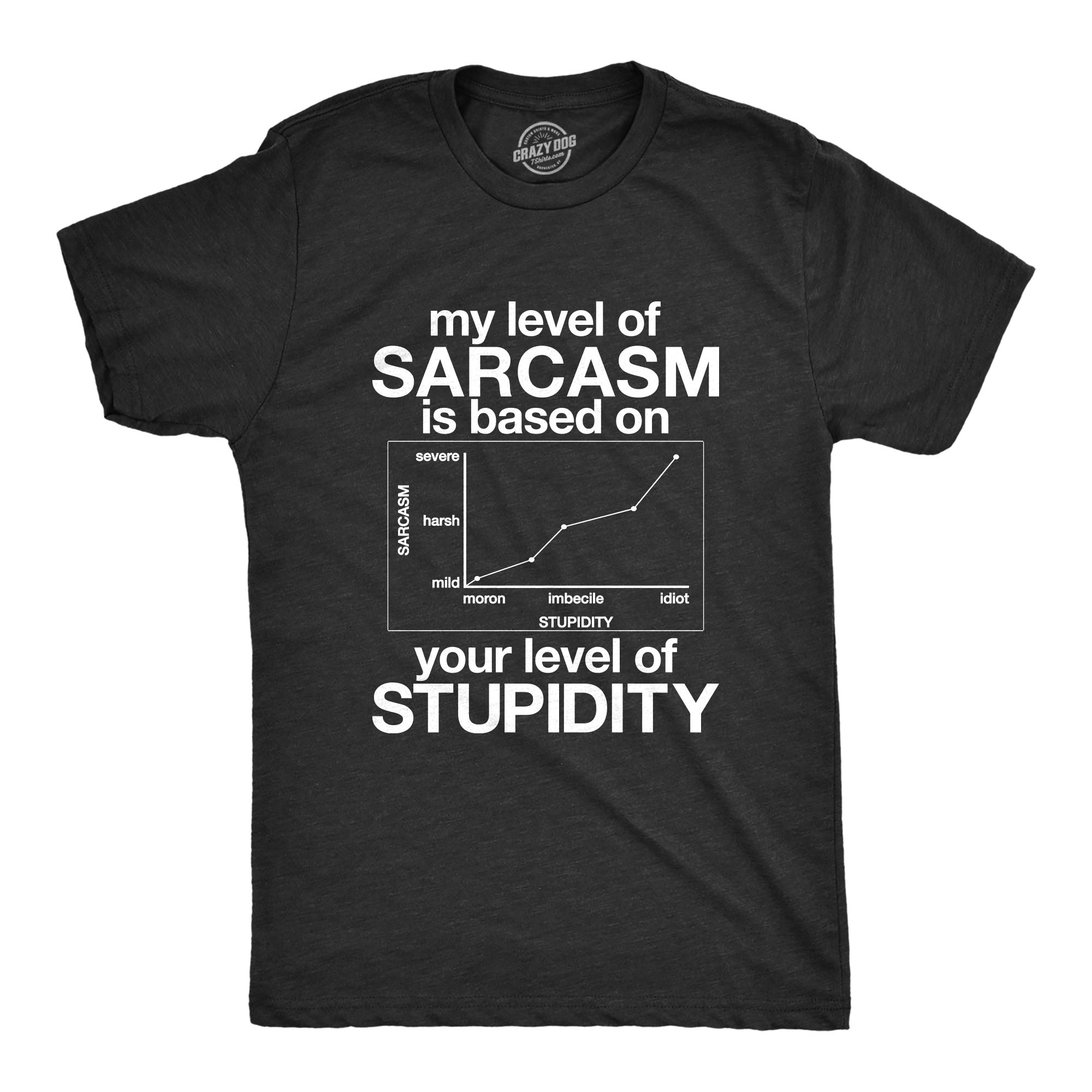 My Level Of Sarcasm Is Based On Your Level Of Stupidity Men's T Shirt