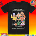 Liberation Generation After Generation Fight For Black Liberation T-shirt