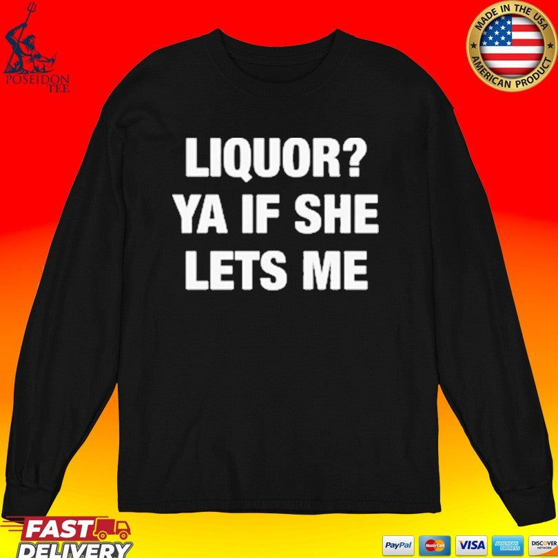 Liquor Ya If She Lets Me T-shirt