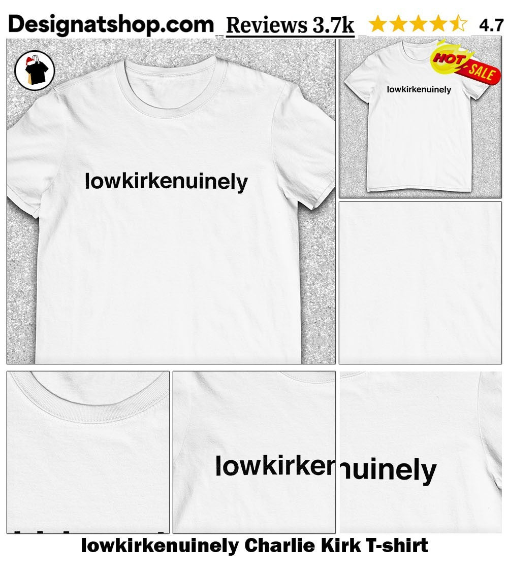 lowkirkenuinely Charlie Kirk shirt