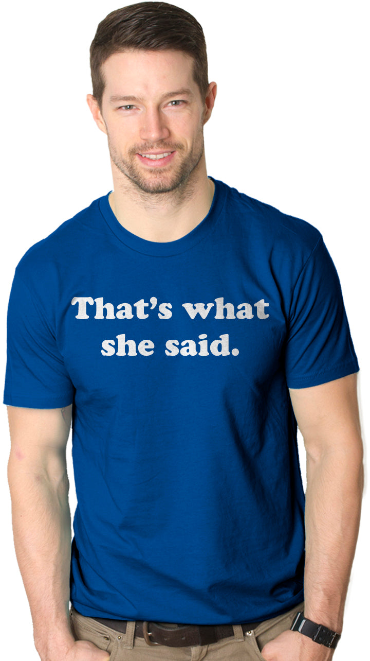 That's What She Said Men's T Shirt