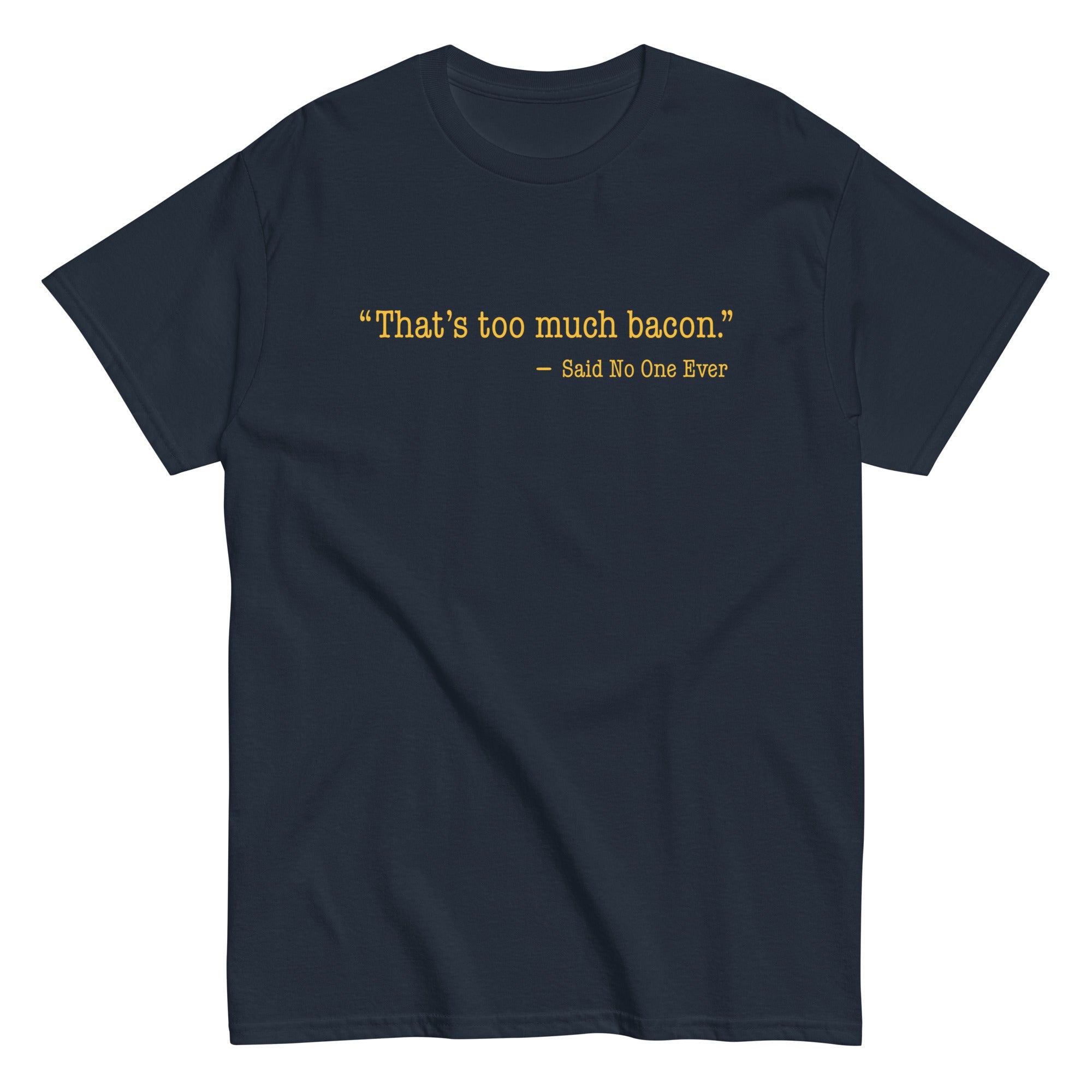 That's Too Much Bacon, Said No One Ever Men's Classic Tee