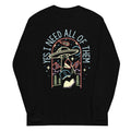 Yes I Need All Of Them Unisex Long Sleeve Tee