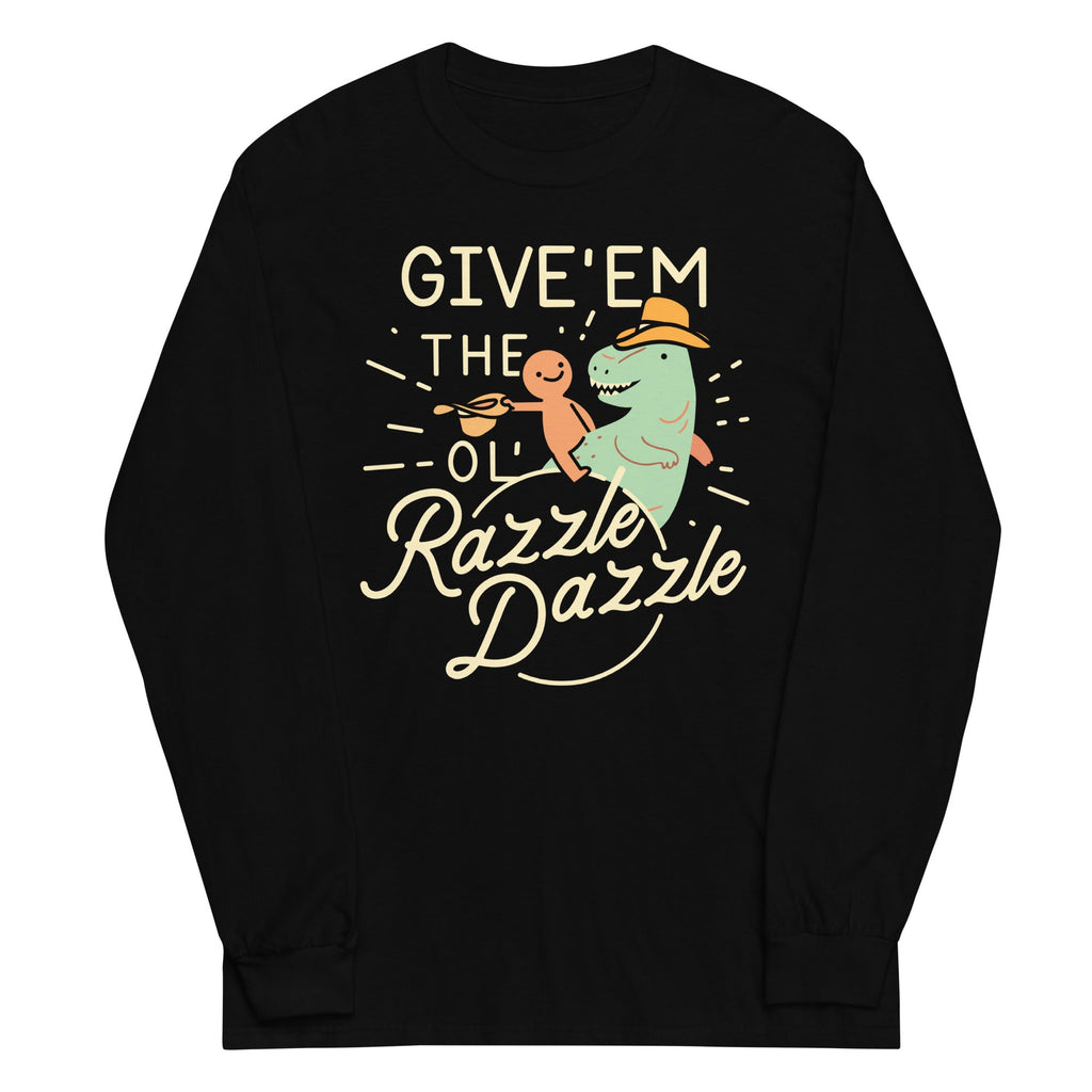 Give'em The Ol' Razzle Dazzle Unisex Long Sleeve Tee