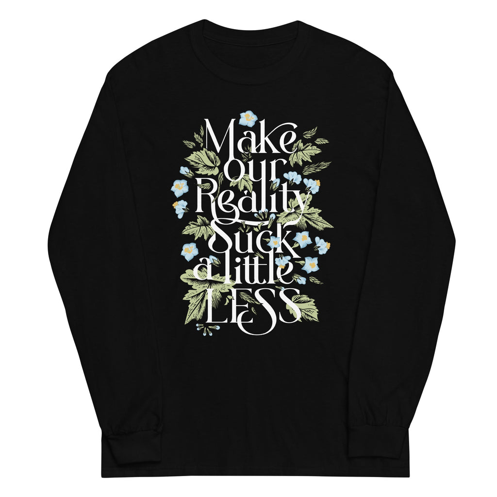 Make Our Reality Suck A Little Less Unisex Long Sleeve Tee