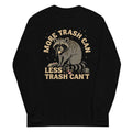 More Trash Can Less Trash Can't Unisex Long Sleeve Tee
