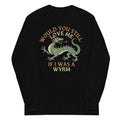 Would You Still Love Me If I Was A Wyrm Unisex Long Sleeve Tee