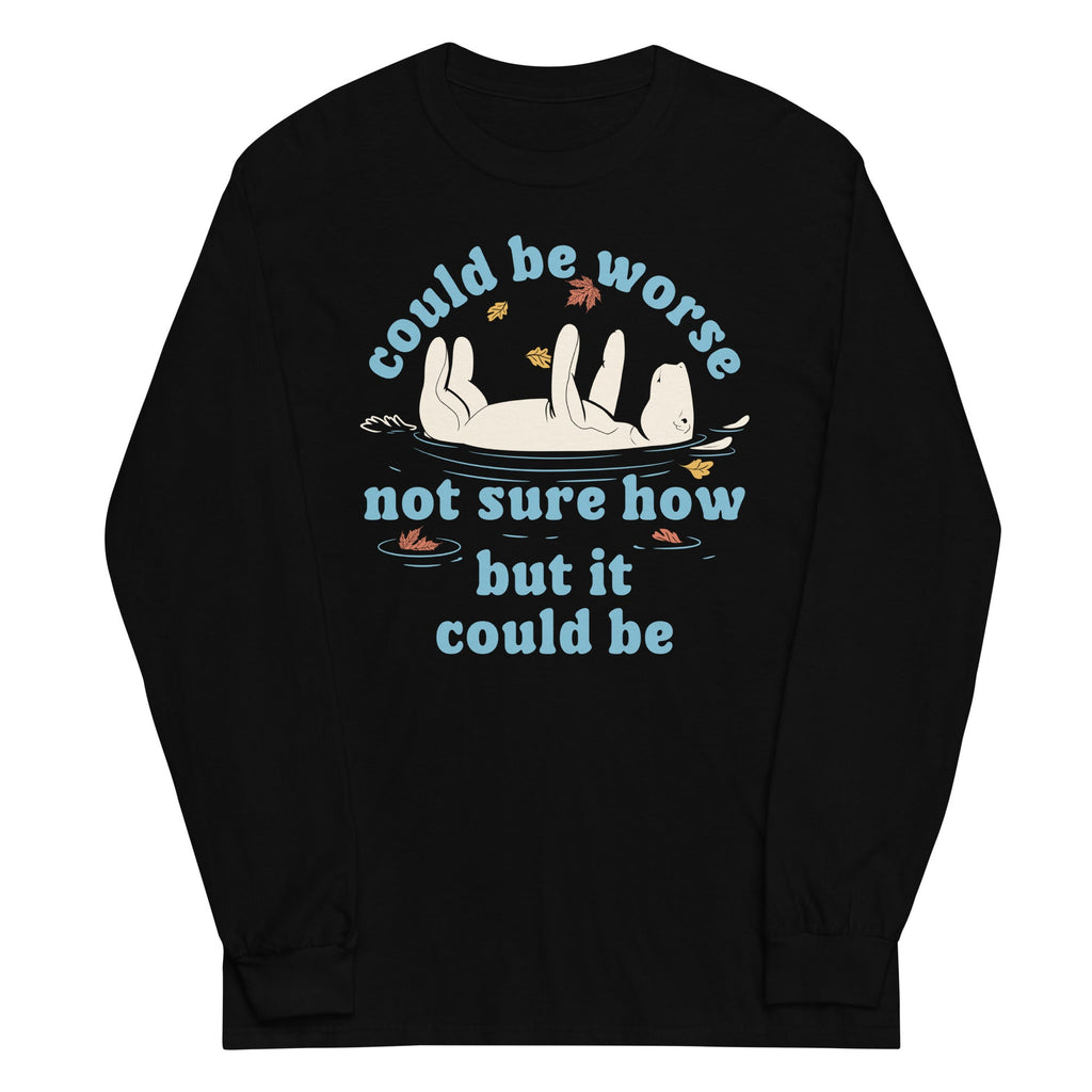 Could Be Worse Not Sure How But It Could Be Unisex Long Sleeve Tee