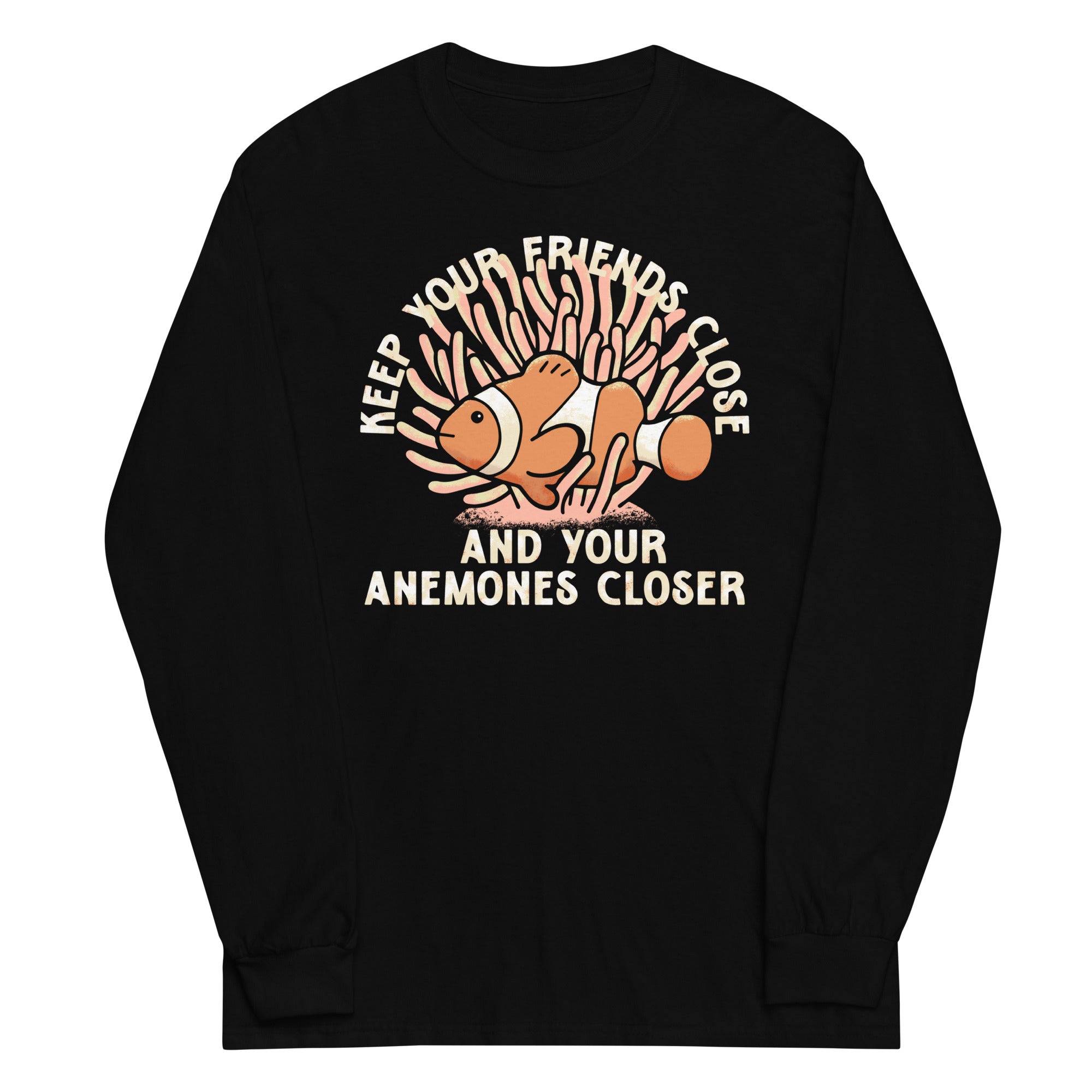 Keep Your Friends Close And Your Anemones Closer Unisex Long Sleeve Tee