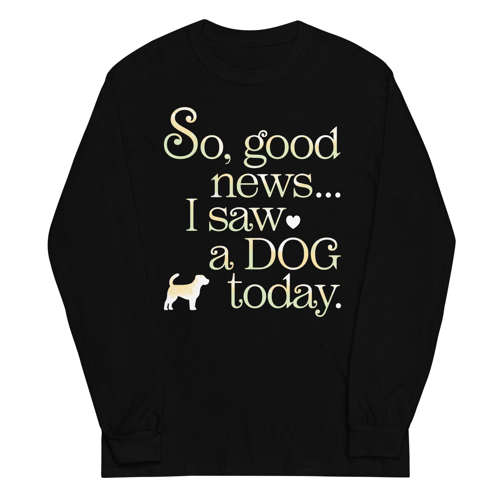 So Good News I Saw A Dog Today Unisex Long Sleeve Tee