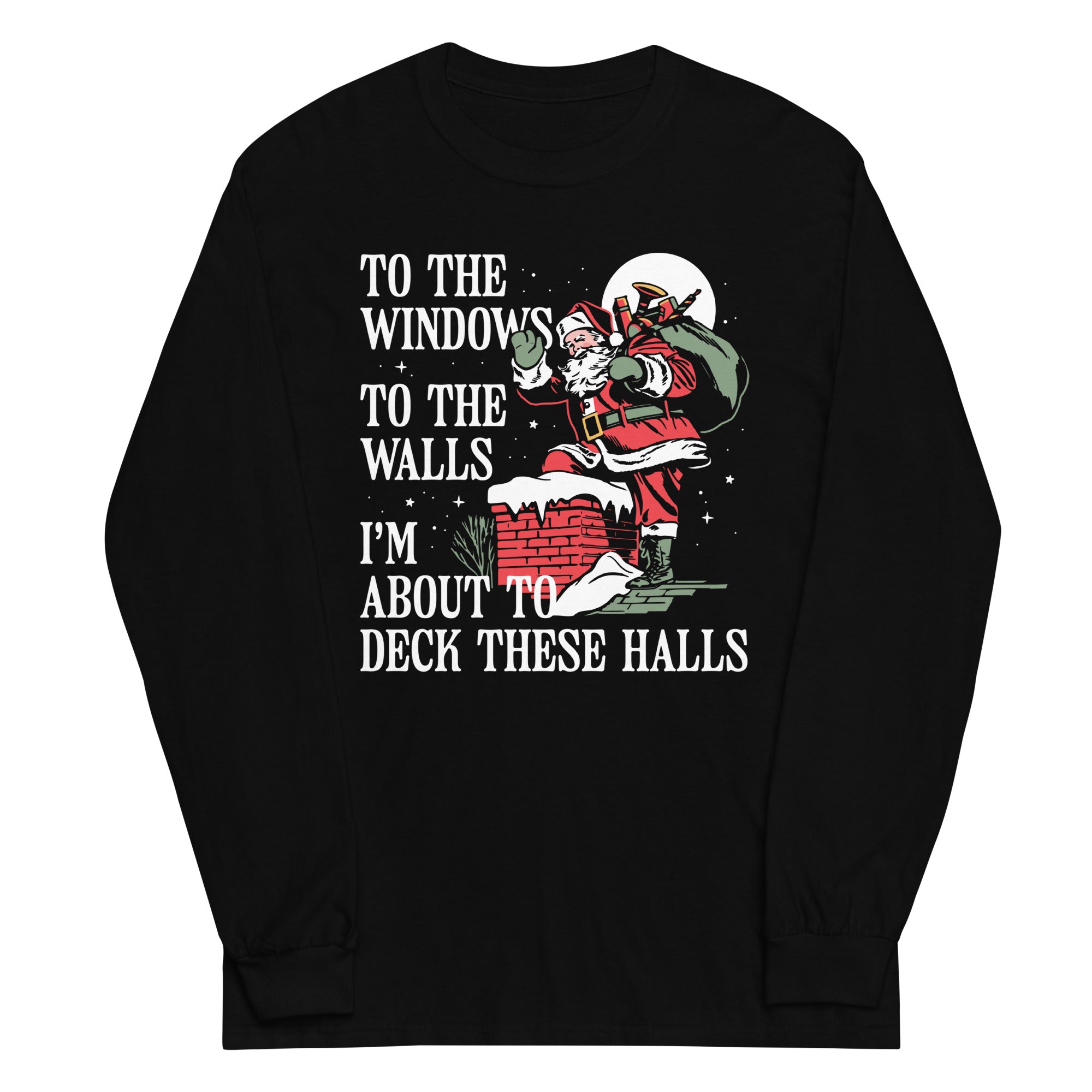 To The Windows To The Walls I'm About To Deck These Halls Unisex Long Sleeve Tee