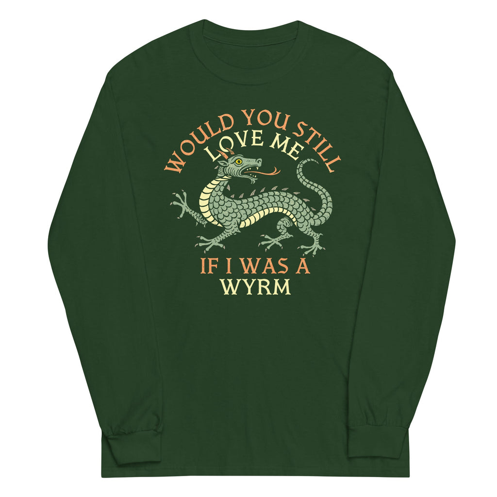 Would You Still Love Me If I Was A Wyrm Unisex Long Sleeve Tee