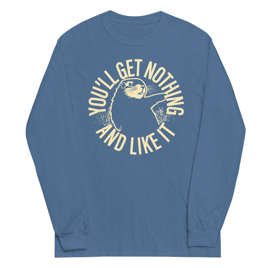 You'll Get Nothing And Like It Unisex Long Sleeve Tee